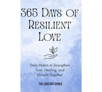 365 Days of Resilient Love: Daily Habits to Strengthen Trust, Healing, and Growth Together