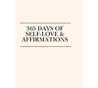 365 Days of Self-Love & Affirmations: A Daily Guided Journal to Transform Your Mindset, Build Confidence, and Step Into Your Best Life