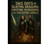 365 Days of Slaying Dragons, Looting Dungeons, and Crushing Goals