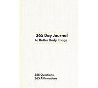 365 Days to Better Body Image: A Year Long Journal of 365 Questions 365 Affirmations