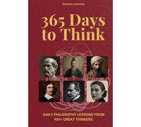 365 Days to Think: Daily Philosophy Lessons from 100+ Great Thinkers - Explore Every School of Thought in Just Two Minutes a Day