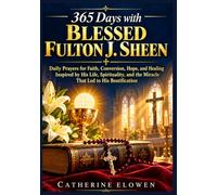 365 Days with Blessed Fulton J. Sheen: Daily Prayers for Faith, Conversion, Hope, and Healing Inspired by His Life, Spirituality, and the Miracle That Led to His Beatification