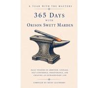 365 Days with Orison Swett Marden: Daily Wisdom on Ambition, Courage, Self-Confidence, Perseverance, and Creating an Extraordinary Life