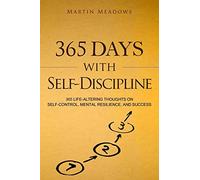 365 Days With Self-Discipline: 365 Life-Altering Thoughts on Self-Control, Mental Resilience, and Success