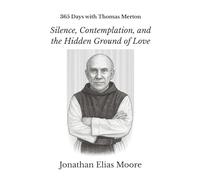 365 Days with Thomas Merton: Silence, Contemplation, and the Hidden Ground of Love