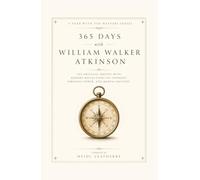 365 Days with William Walker Atkinson: 365 Original Quotes with Modern Reflections on Thought, Personal Power, and Mental Mastery
