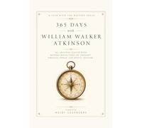 365 Days with William Walker Atkinson: 365 Original Quotes with Modern Reflections on Thought, Personal Power, and Mental Mastery