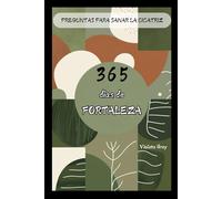 365 DIAS DE FORTALEZA: PREGUNTAS PARA SANAR LA CICATRIZ