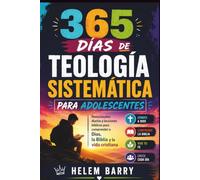 365 DÍAS DE TEOLOGÍA SISTEMÁTICA PARA ADOLESCENTES: Devocionales diarios y lecciones bíblicas para comprender a Dios, la Biblia y la vida cristiana.