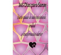365 Días para Sanar: Diario guiado de autoconocimiento, gratitud y transformación interior