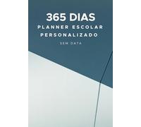 365 Dias Planner Escolar Personalizado Sem Data: Organize seu ano com páginas em branco para personalizar, planeje suas atividades diárias e crie o seu próprio calendário! Ideal para estudantes.