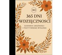 365 Dni Wdzięczności: Dziennik Uważności i Pozytywnego Myślenia na Każdy Dzień Roku