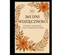 365 Dni Wdzięczności: Dziennik Uważności i Pozytywnego Myślenia na Każdy Dzień Roku