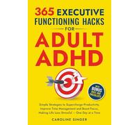 365 Executive Functioning Hacks for Adult ADHD: Simple Strategies to Supercharge Productivity, Improve Time Management and Boost Focus, Making Life Less Stressful - One Day at a Time