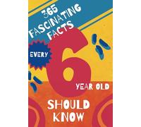 365 Fascinating Facts Every 6 Year Old Should Know