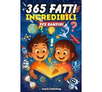 365 Fatti Incredibili Per Bambini: Curiosità Divertenti e Affascinanti su Animali, Scienza, Storia, Spazio e Altro per Bambini Curiosi dai 6 ai 13 Anni, con Disegni Carini