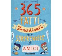 365 fatti straordinari per sorprendere gli amici