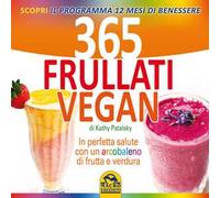 365 frullati vegan. In perfetta salute con un arcobaleno di frutta e verdura