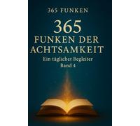 365 Funken der Achtsamkeit: Ein täglicher Begleiter Band 4