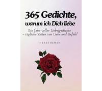 365 Gedichte, warum ich Dich liebe: Ein Jahr voller Liebesgedichte - tägliche Zeilen von Liebe und Gefühl