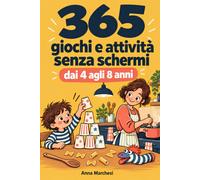 365 Giochi e Attivita Senza Schermi: Idee creative e divertenti, pronte all’uso, per bambini dai 4 agli 8 anni: per sostituire il tablet in ogni situazione, in auto, al ristorante, mentre cucini