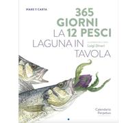 365 giorni 12 pesci. La laguna in tavola. Calendario perpetuo