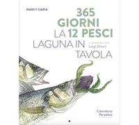 365 giorni 12 pesci. La laguna in tavola. Calendario perpetuo