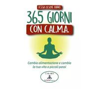 365 giorni con CALMA Cambia Alimentazione e Cambia la tua Vita a Piccoli passi