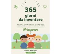 365 giorni da inventare - Primavera: Attività senza schermi per bambini da 1 a 6 anni - giochi, esperimenti, cucina e avventure all'aperto, una per ogni giorno dell'anno