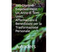 365 Giorni di Empowerment: Un Anno di Temi Unici, Affermazioni e Benedizioni per la Trasformazione Personale