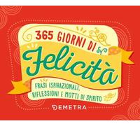 365 giorni di felicità. Frasi ispirazionali, riflessioni e motti di spirito