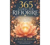 365 giorni per rifiorire: Mantra, riflessioni e storie di donne coraggiose per rinascere, ritrovare la tua voce e risvegliare la tua energia femminile
