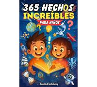 365 Hechos Increíbles Para Niños: Curiosidades Divertidas y Fascinantes sobre Animales, Ciencia, Historia, el Espacio y Más para Niños Curiosos de 6 a 13 Años con Diseños Adorables
