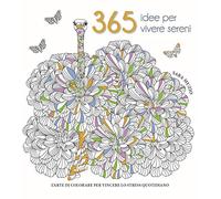 365 idee per vivere sereni. L'arte di colorare per vincere lo stress quotidiano