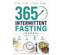 365 Intermittent Fasting Journal: Track Daily Fasts, Meals, Water, Energy, Sleep, Weight, Habits & Milestones Throughout Your 365-Day Journey | 6 x 9 inches, 419 pages