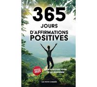 365 Jours d'Affirmations Positives: Pour Positiver Votre Vie Au Quotidien - Les Petits Chemins