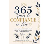 365 Jours de Confiance en Soi: Journal Guidé pour Renforcer l’Estime de Soi, Développer une Confiance Durable et Cultiver une Pensée Positive