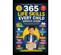 365 Life Skills Every Child Should Learn: A Daily Guide to Building Confidence, Independence, Safety, Responsibility, and Success