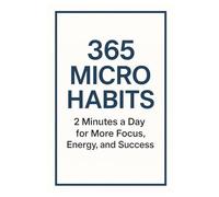 365 Micro Habits: Achieve More Focus, Energy, and Success in Just 2 Minutes a Day