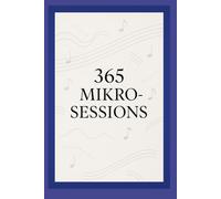 365 Mikro-Sessions: Ein Jahr tägliche Mini-Übungen für deinen musikalischen Fortschritt