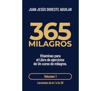 365 milagros. Vitaminas para el Libro de ejercicios de Un curso de milagros. Vol. 1: Lecciones 1 a 30