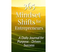 365 Mindset Shifts for Entrepreneurs: A Daily Journal for Purpose-Driven Success