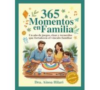 365 Momentos en Familia: Un año de juegos, risas y recuerdos que fortalecen el vínculo familiar