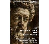 365 Most Useful Quotes from Marcus Aurelius: What Every Student Should Know About Resilience, Virtue, and the Art of Being Human
