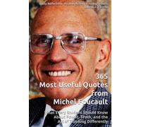 365 Most Useful Quotes from Michel Foucault: What Every Student Should Know About Power, Truth, and the Art of Thinking Differently