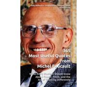 365 Most Useful Quotes from Michel Foucault: What Every Student Should Know About Power, Truth, and the Art of Thinking Differently