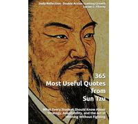 365 Most Useful Quotes from Sun Tzu: What Every Student Should Know About Strategy, Adaptability, and the Art of Winning Without Fighting