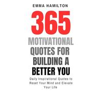 365 Motivational Quotes for Building a Better You: Daily Inspirational Quotes to Reset Your Mind and Elevate Your Life