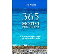 365 MOTIVI PER VIVERE: Un motivo per ogni giorno dell’anno