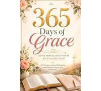365 Of Grace: A Five-Minute Devotional for Everyday Faith - 365 Scripture-Based Reflections and Prayers for Every Day of the Year